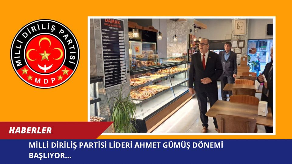 MİLLİ DİRİLİŞ PARTİSİ LİDERİ AHMET GÜMÜŞ DÖNEMİ BAŞLIYOR…