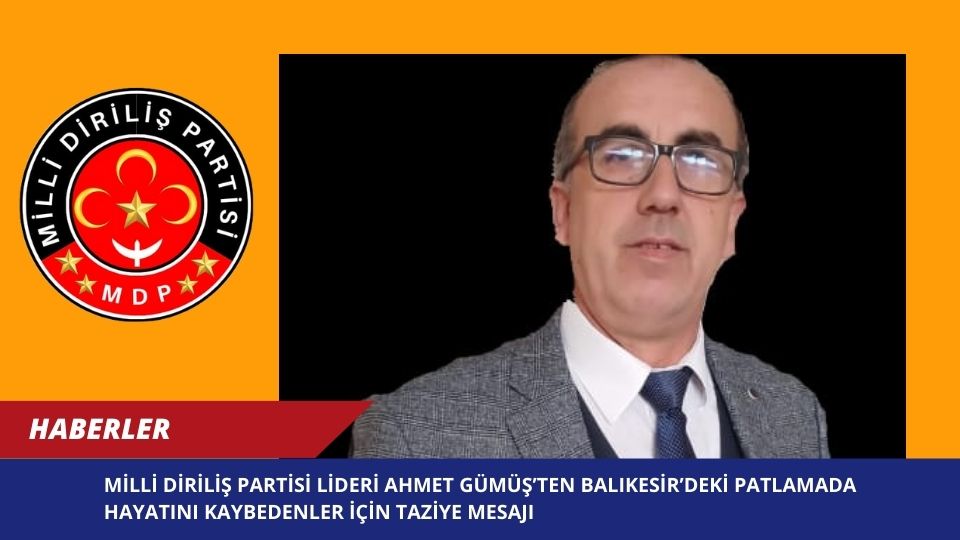 Milli Diriliş Partisi Lideri Ahmet Gümüş’ten Balıkesir’deki Patlamada Hayatını Kaybedenler İçin Taziye Mesajı