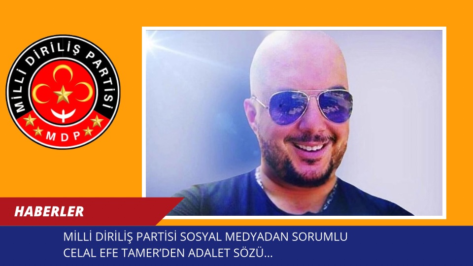 MİLLİ DİRİLİŞ PARTİSİ SOSYAL MEDYADAN SORUMLU CELAL EFE TAMER’DEN ADALET SÖZÜ…
