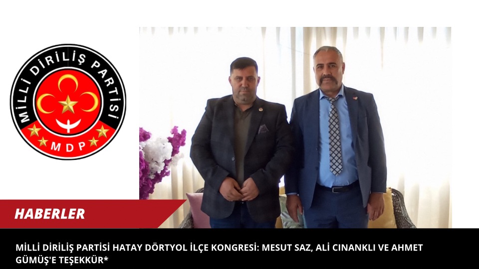 Milli Diriliş Partisi Hatay Dörtyol İlçe Kongresi: Mesut Saz, Ali Cınanklı ve Ahmet Gümüş’e Teşekkür*