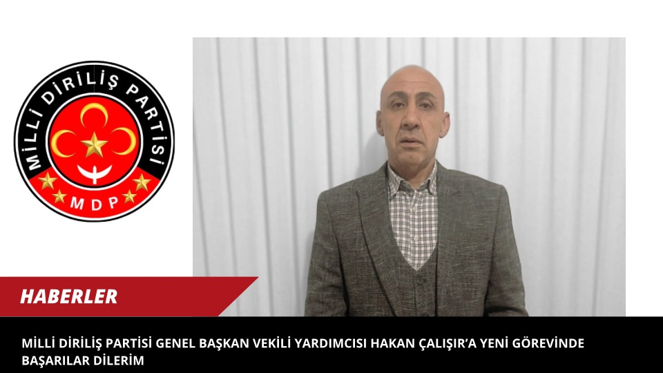 Milli Diriliş Partisi Genel Başkan Vekili Yardımcısı Hakan Çalışır’a Yeni Görevinde Başarılar Dilerim