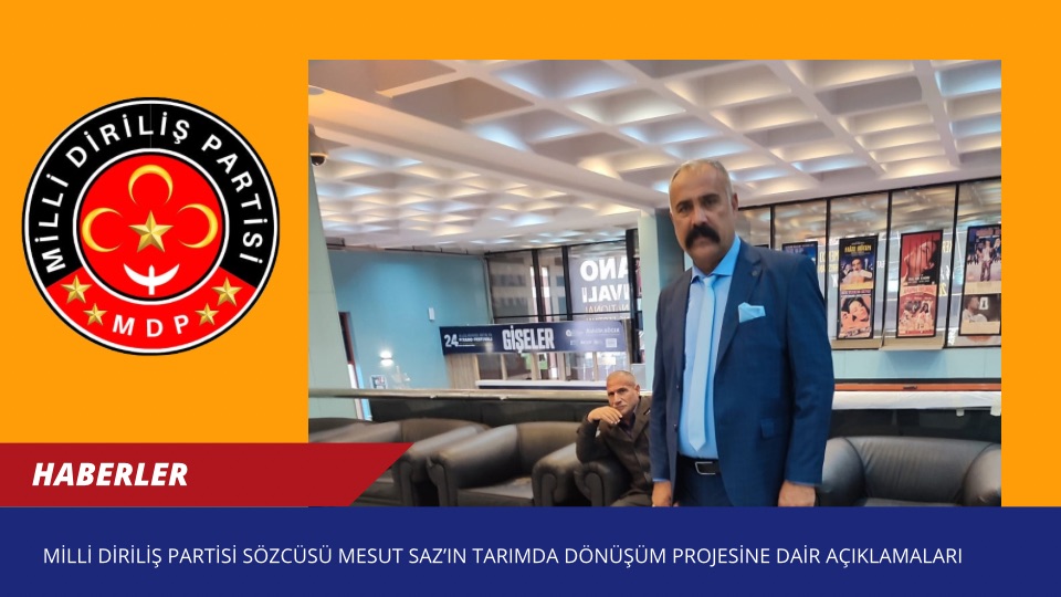 Milli Diriliş Partisi Sözcüsü Mesut Saz’ın Tarımda Dönüşüm Projesine Dair Açıklamaları