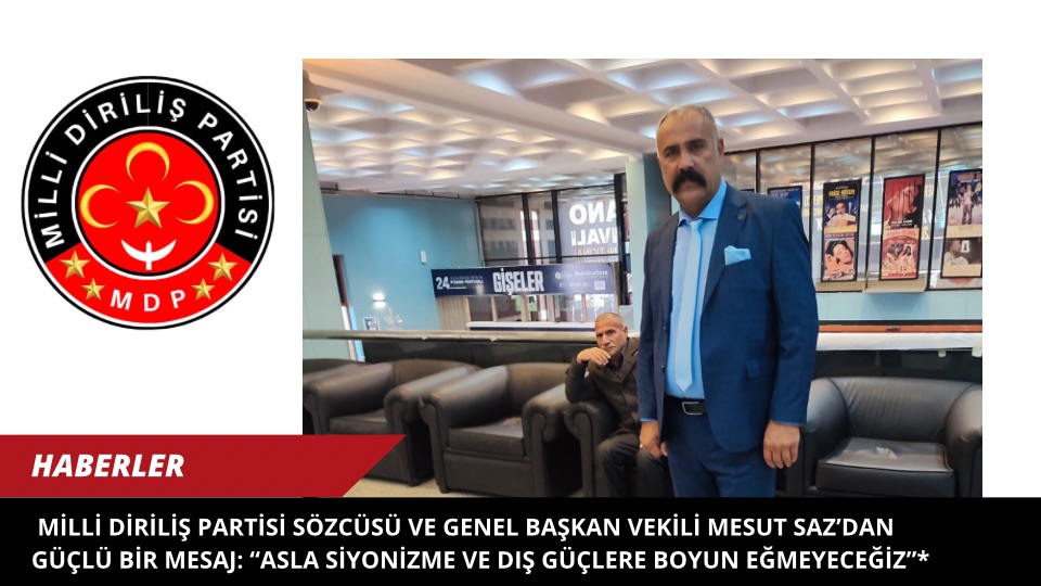 Milli Diriliş Partisi Sözcüsü ve Genel Başkan Vekili Mesut Saz’dan Güçlü Bir Mesaj: “Asla Siyonizme ve Dış Güçlere Boyun Eğmeyeceğiz”*