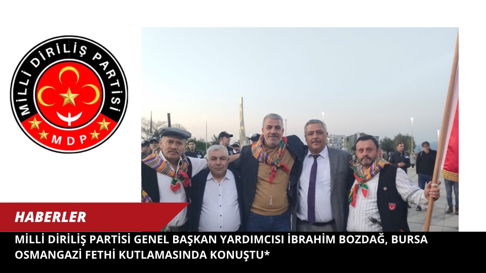 Milli Diriliş Partisi Genel Başkan Yardımcısı İbrahim Bozdağ, Bursa Osmangazi Fethi Kutlamasında Konuştu*