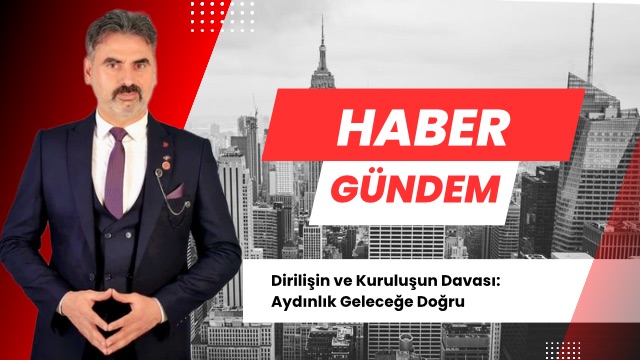 Dirilişin ve Kuruluşun Davası: Aydınlık Geleceğe Doğru