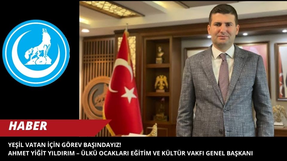 Yeşil Vatan İçin Görev Başındayız!  Ahmet Yiğit Yıldırım – Ülkü Ocakları Eğitim ve Kültür Vakfı Genel Başkanı