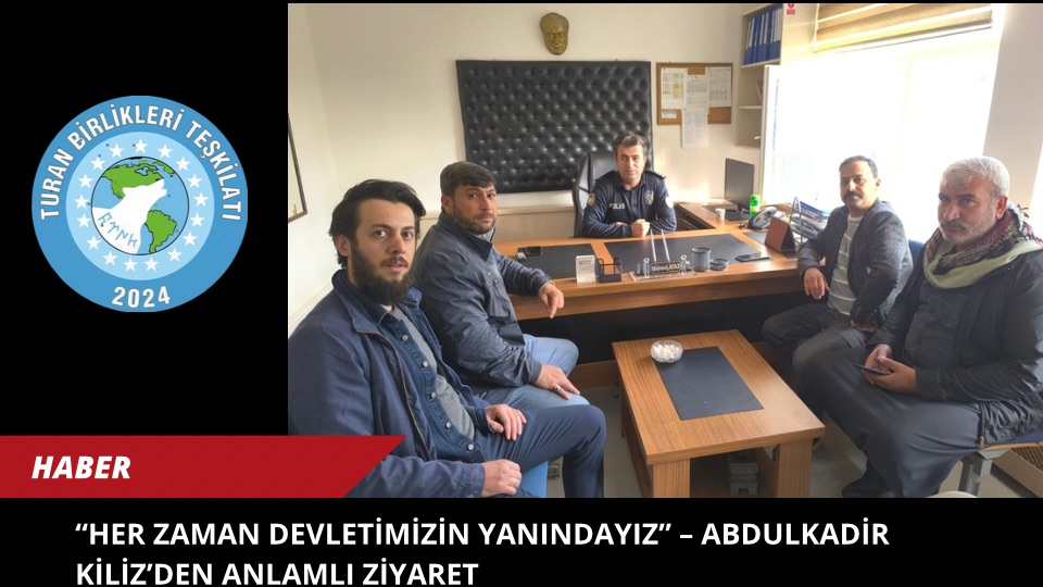 Her Zaman Devletimizin Yanındayız” – Abdulkadir Kiliz’den Anlamlı Ziyaret