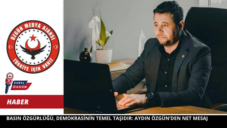 Basın Özgürlüğü, Demokrasinin Temel Taşıdır: Aydın Özgün’den Net Mesaj