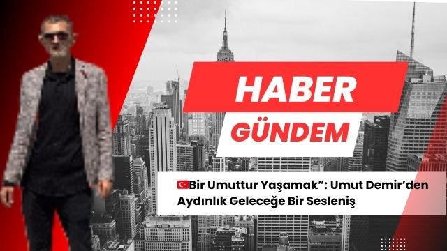 Bir Umuttur Yaşamak”: Umut Demir’den Aydınlık Geleceğe Bir Sesleniş