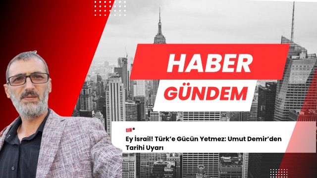 Ey İsrail! Türk’e Gücün Yetmez: Umut Demir’den Tarihi Uyarı