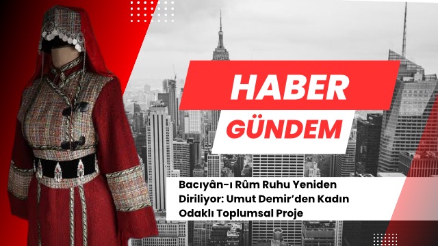 Bacıyân-ı Rûm Ruhu Yeniden Diriliyor: Umut Demir’den Kadın Odaklı Toplumsal Proje