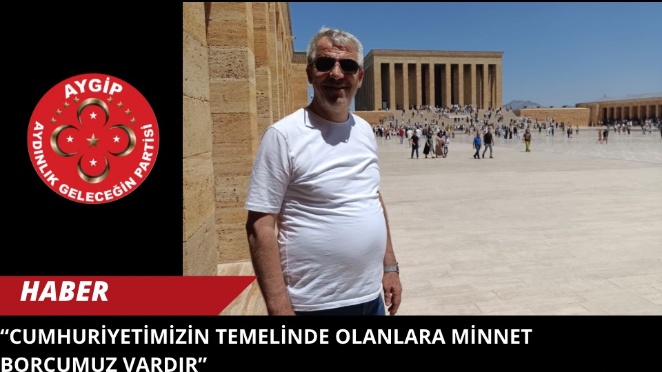 Cumhuriyetimizin Temelinde Olanlara Minnet Borcumuz Vardır”