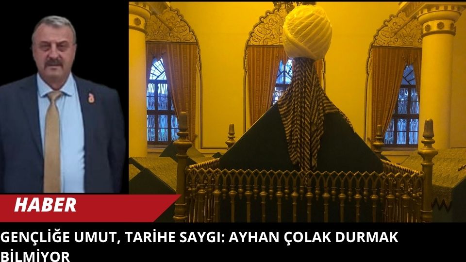 Gençliğe Umut, Tarihe Saygı: Ayhan Çolak Durmak Bilmiyor