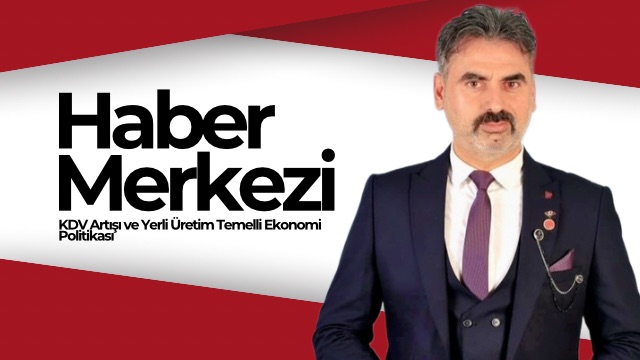 KDV Artışı ve Yerli Üretim Temelli Ekonomi Politikası