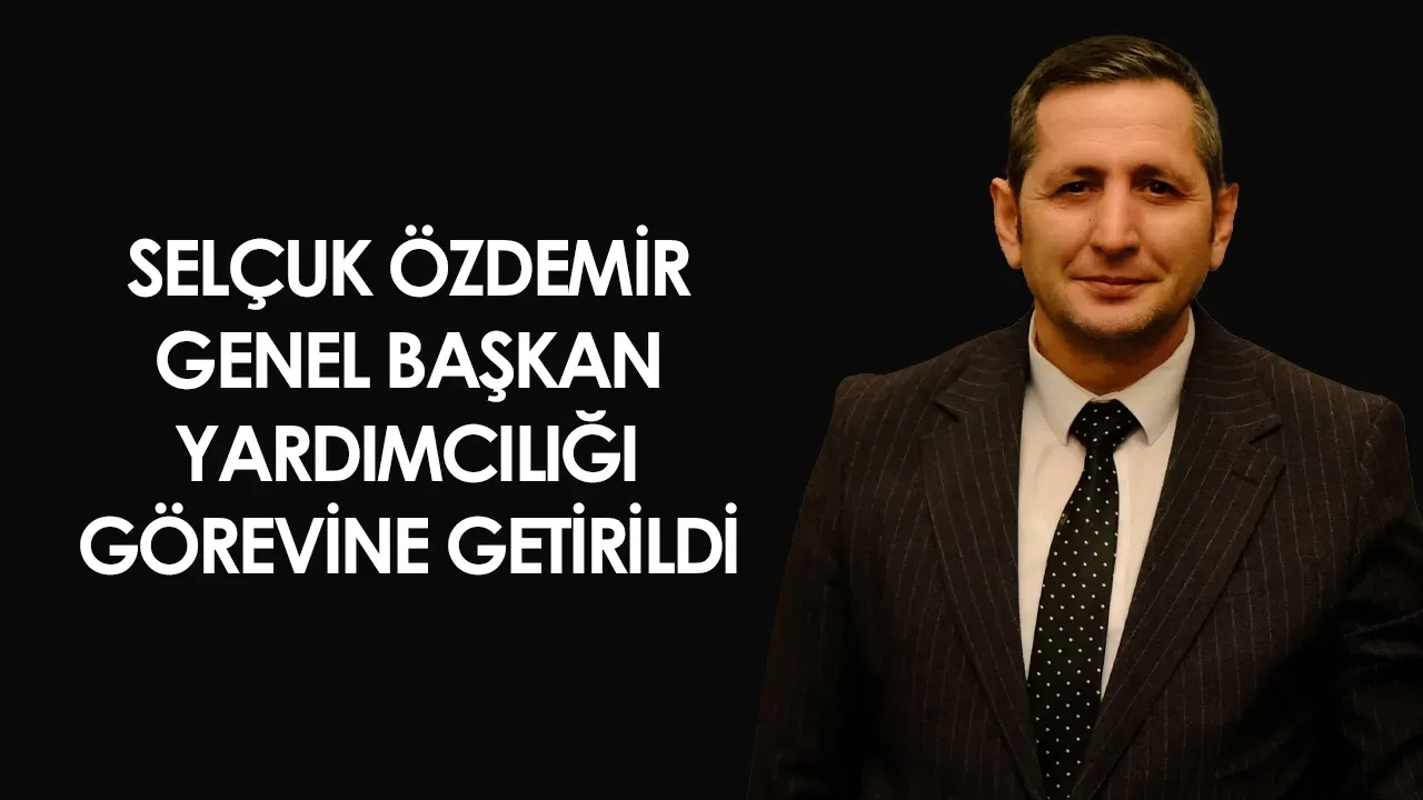Selçuk Özdemir Genel Başkan Yardımcılığı görevine getirildi – Birlik Haber Ajansı