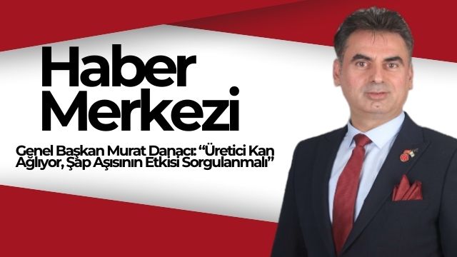 Genel Başkan Murat Danacı: “Üretici Kan Ağlıyor, Şap Aşısının Etkisi Sorgulanmalı”