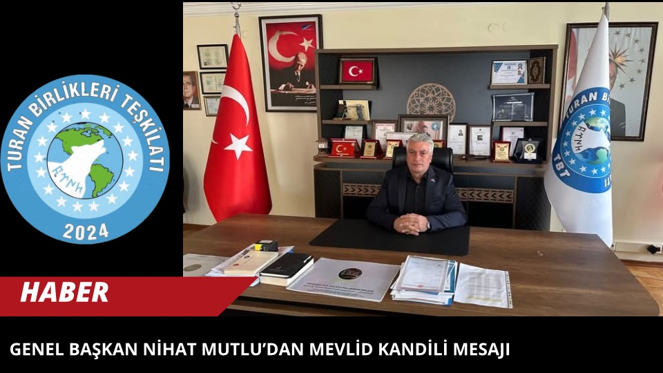 Turan Birlikleri Teşkilatı Genel Başkanı Nihat Mutlu’dan Mevlid Kandili Mesajı: