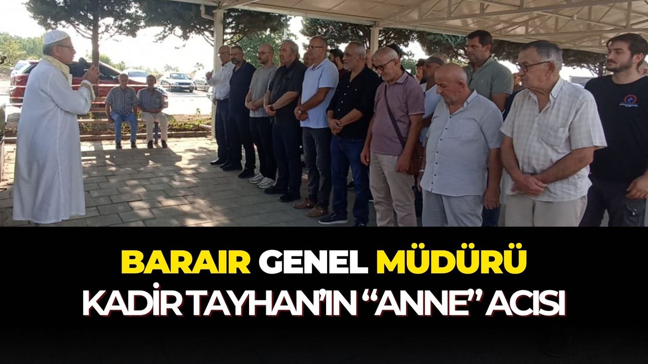 Barair Genel Müdürü Kadir Tayhan’ın “anne” acısı – Birlik Haber Ajansı