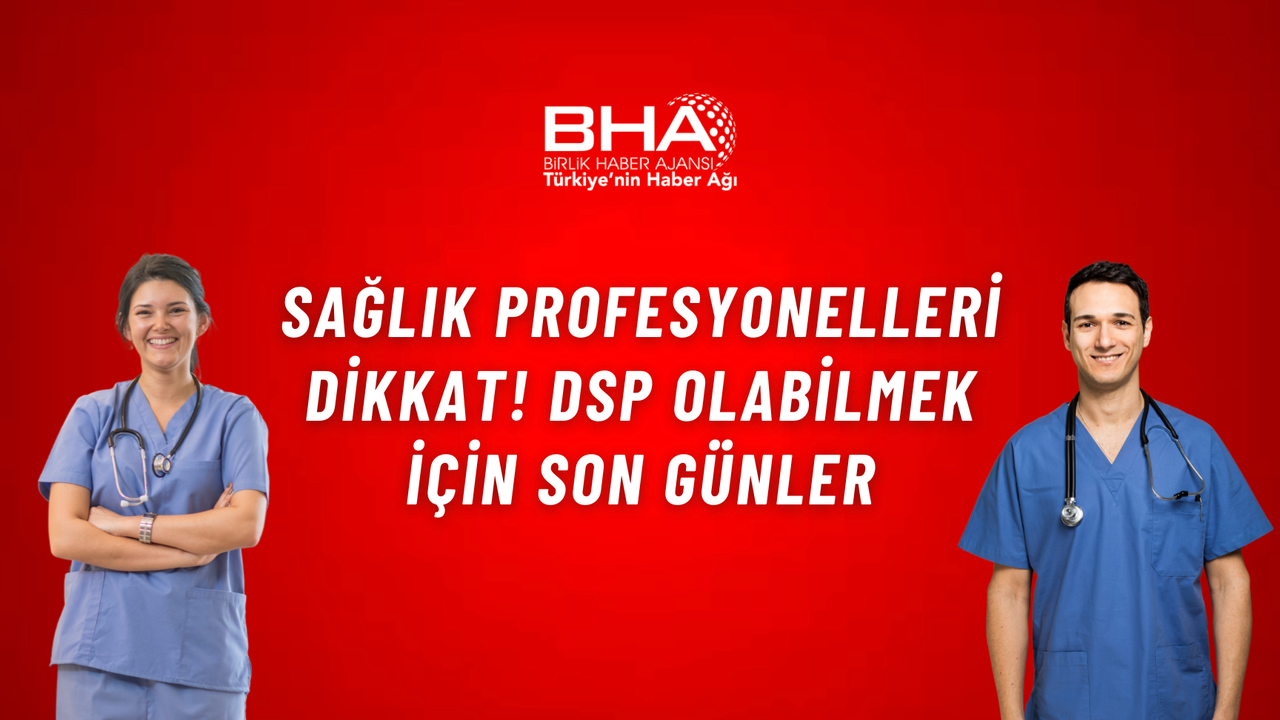 Sağlık profesyonelleri dikkat! DSP olabilmek için son günler – Birlik Haber Ajansı