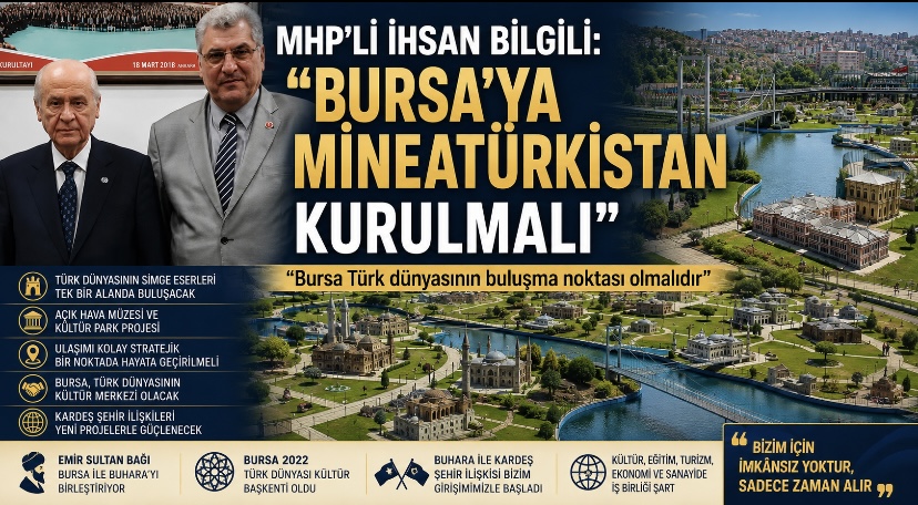 MHP’li İhsan Bilgili: “Bursa’ya Mineatürkistan Kurulmalı”